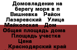 Домовладение на берегу моря в п.Вишневка › Район ­ Лазаревский › Улица ­ Майкопская › Дом ­ 48 › Общая площадь дома ­ 70 › Площадь участка ­ 11 › Цена ­ 3 200 000 - Краснодарский край Недвижимость » Дома, коттеджи, дачи продажа   